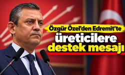 Özgür Özel'den Edremit'te üreticilere destek mesajı