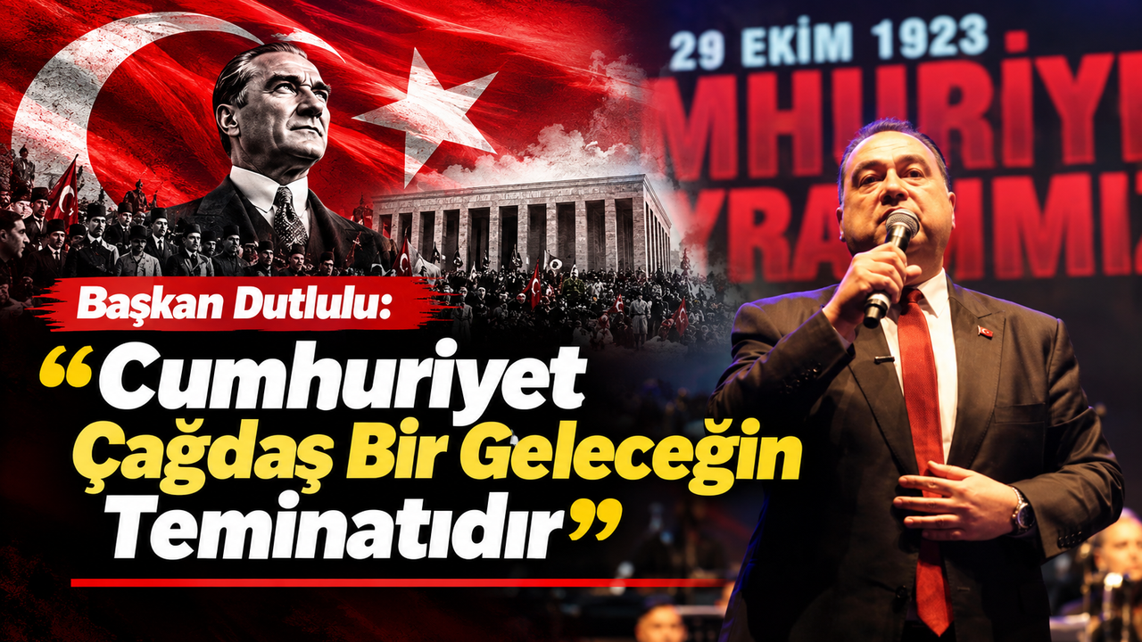 Başkan Dutlulu, 'Cumhuriyet Çağdaş Bir Geleceğin Teminatıdır'